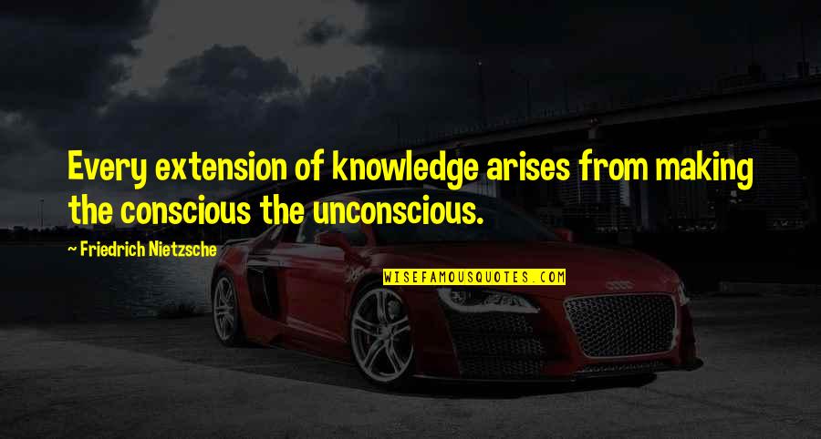 Jessica And Shylock Quotes By Friedrich Nietzsche: Every extension of knowledge arises from making the