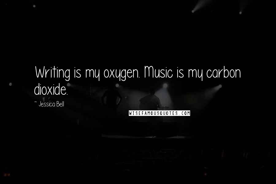 Jessica Bell quotes: Writing is my oxygen. Music is my carbon dioxide.