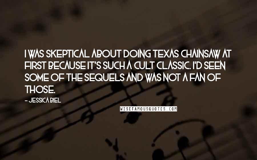 Jessica Biel quotes: I was skeptical about doing Texas Chainsaw at first because it's such a cult classic. I'd seen some of the sequels and was not a fan of those.