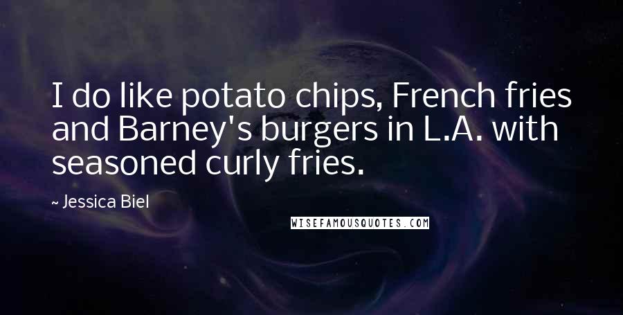 Jessica Biel quotes: I do like potato chips, French fries and Barney's burgers in L.A. with seasoned curly fries.