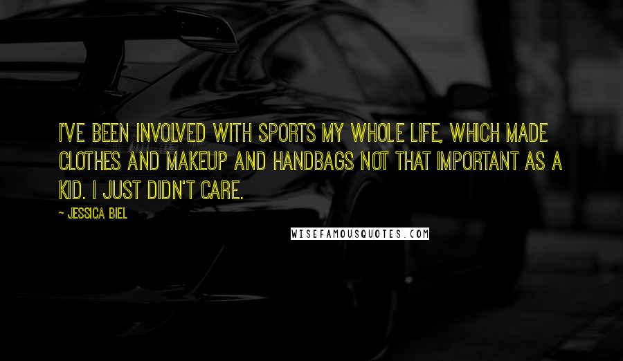 Jessica Biel quotes: I've been involved with sports my whole life, which made clothes and makeup and handbags not that important as a kid. I just didn't care. Jessica Biel quotes: I've been involved with sports my whole life, which made clothes and makeup and handbags not that important as a kid. I just didn't care.