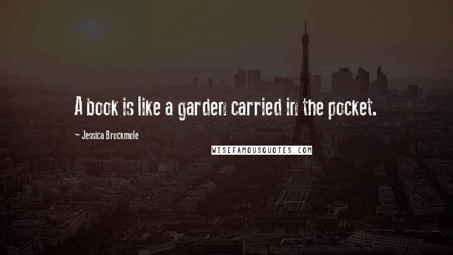 Jessica Brockmole quotes: A book is like a garden carried in the pocket.