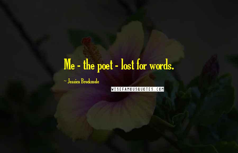 Jessica Brockmole quotes: Me - the poet - lost for words.