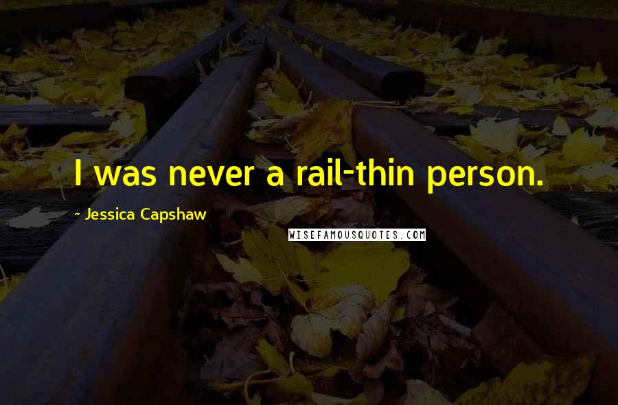 Jessica Capshaw quotes: I was never a rail-thin person.