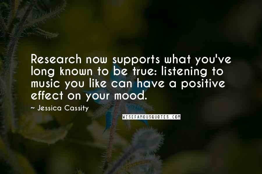 Jessica Cassity quotes: Research now supports what you've long known to be true: listening to music you like can have a positive effect on your mood.