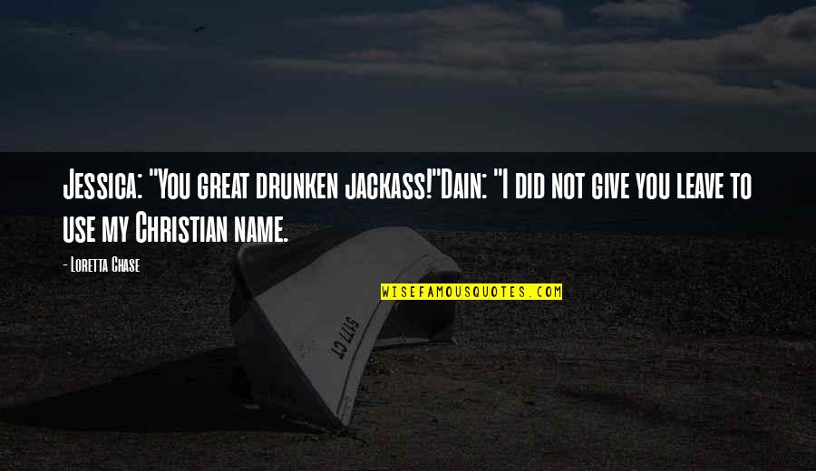 Jessica Chase Quotes By Loretta Chase: Jessica: "You great drunken jackass!"Dain: "I did not Jessica Chase Quotes By Loretta Chase: Jessica: "You great drunken jackass!"Dain: "I did not