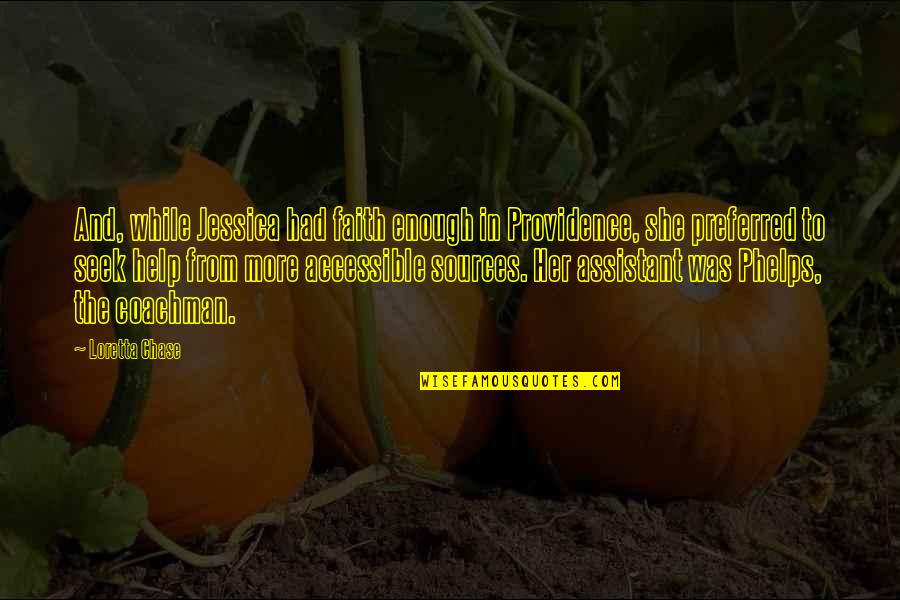 Jessica Chase Quotes By Loretta Chase: And, while Jessica had faith enough in Providence, Jessica Chase Quotes By Loretta Chase: And, while Jessica had faith enough in Providence,