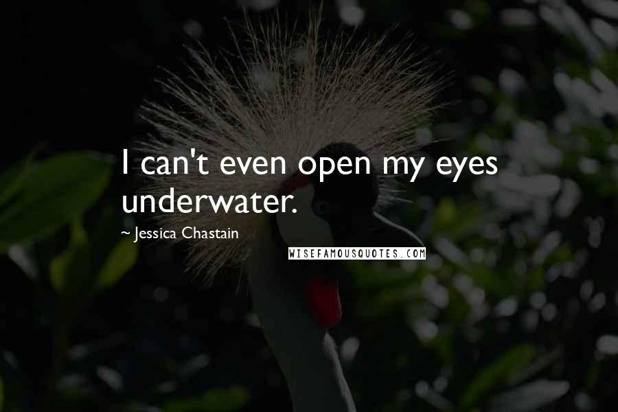 Jessica Chastain quotes: I can't even open my eyes underwater.