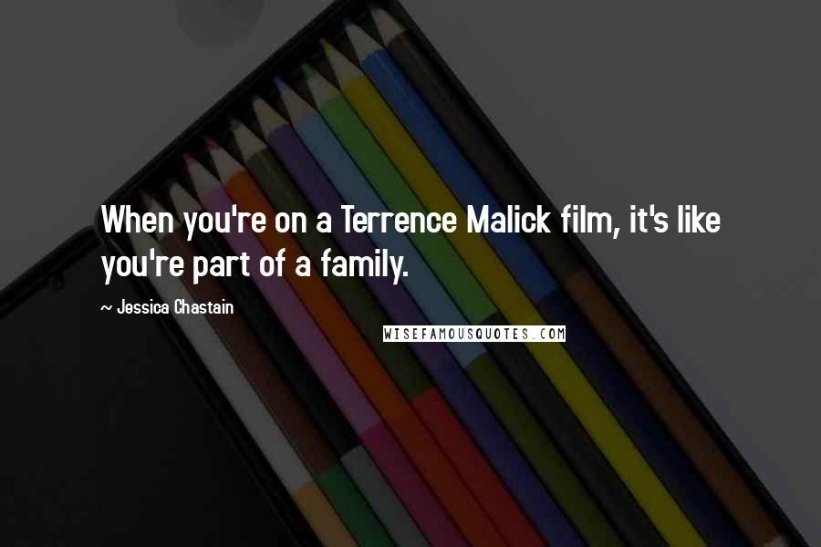 Jessica Chastain quotes: When you're on a Terrence Malick film, it's like you're part of a family.