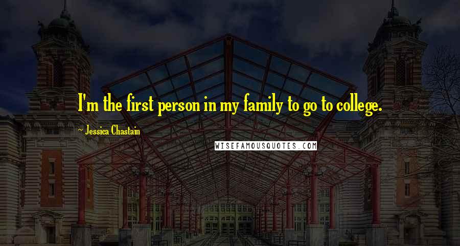 Jessica Chastain quotes: I'm the first person in my family to go to college.