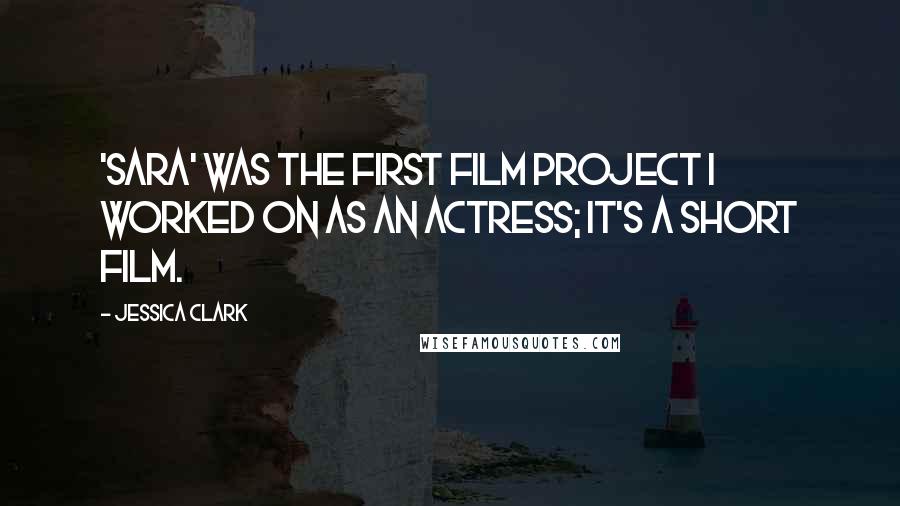 Jessica Clark quotes: 'Sara' was the first film project I worked on as an actress; it's a short film.