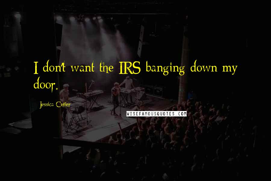 Jessica Cutler quotes: I don't want the IRS banging down my door.