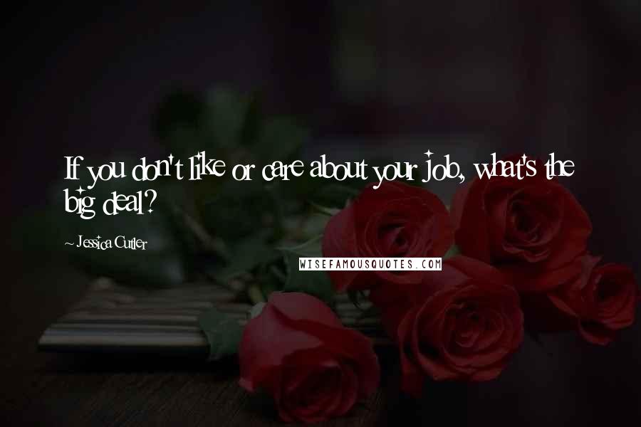 Jessica Cutler quotes: If you don't like or care about your job, what's the big deal?