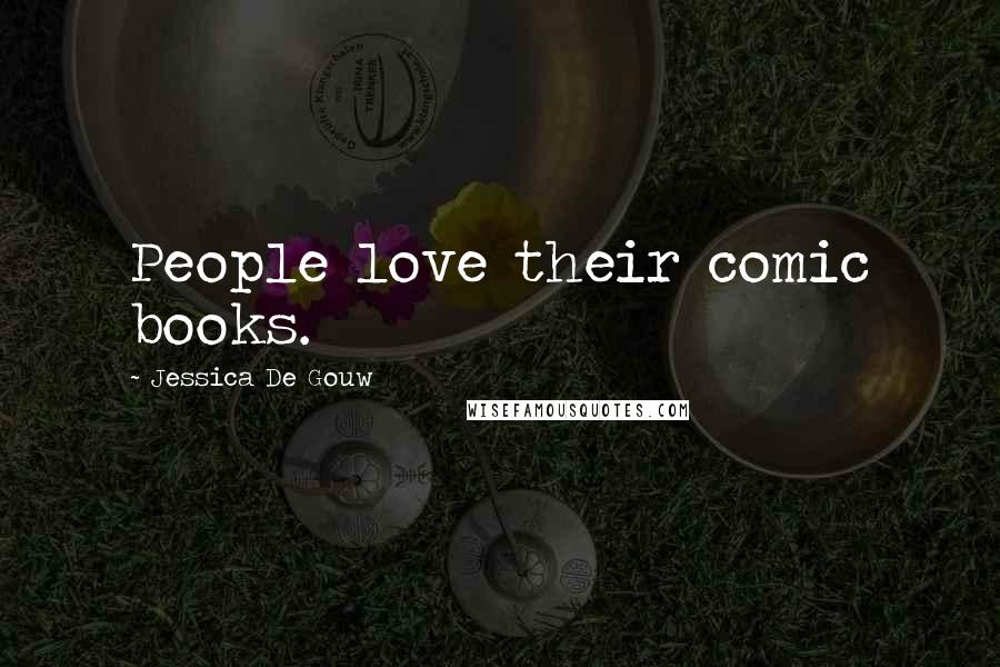 Jessica De Gouw quotes: People love their comic books. Jessica De Gouw quotes: People love their comic books.