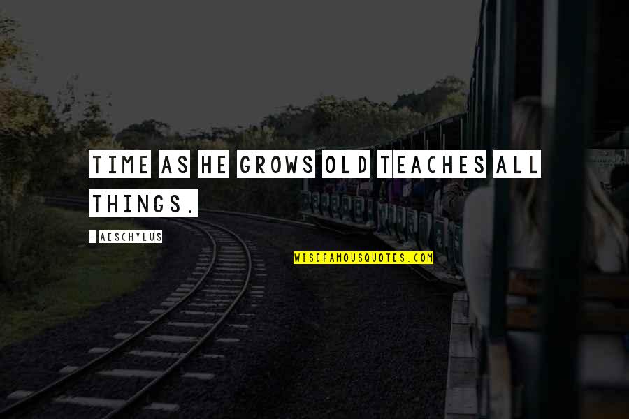 Jessica De Gouw Quotes By Aeschylus: Time as he grows old teaches all things. Jessica De Gouw Quotes By Aeschylus: Time as he grows old teaches all things.