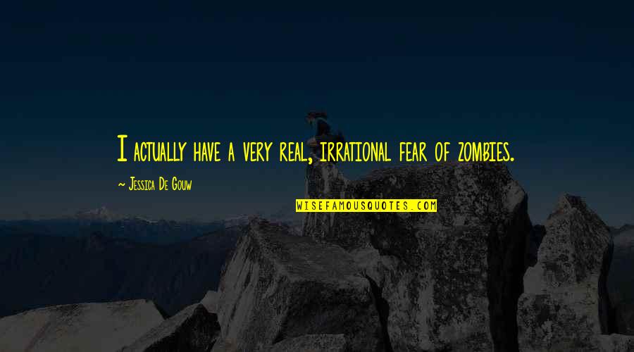 Jessica De Gouw Quotes By Jessica De Gouw: I actually have a very real, irrational fear Jessica De Gouw Quotes By Jessica De Gouw: I actually have a very real, irrational fear
