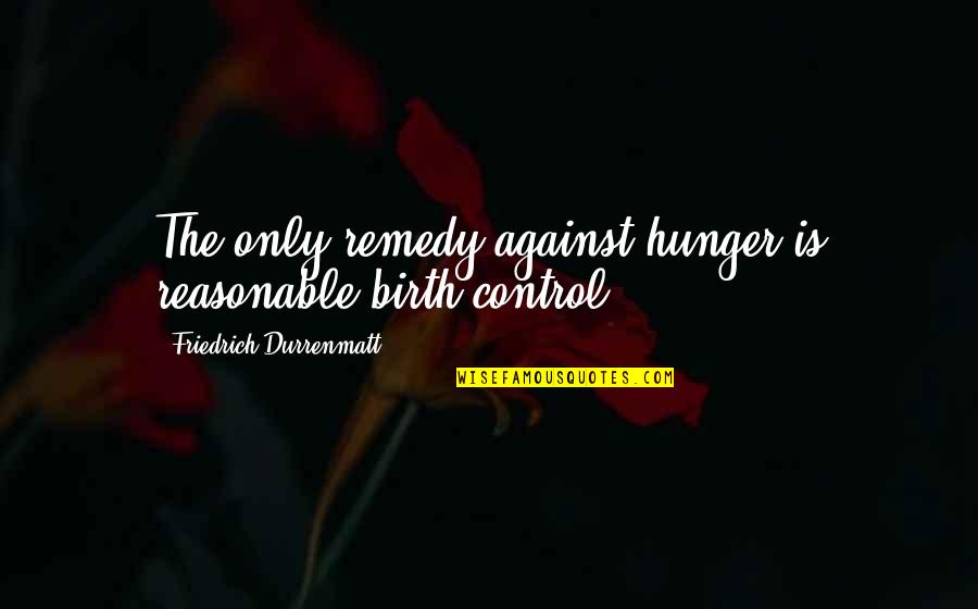 Jessica Diggins Quotes By Friedrich Durrenmatt: The only remedy against hunger is reasonable birth