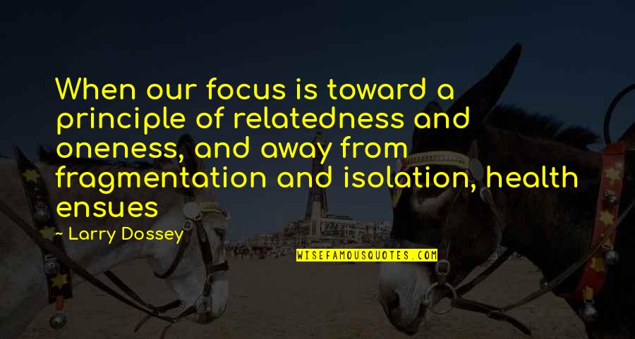 Jessica Diggins Quotes By Larry Dossey: When our focus is toward a principle of