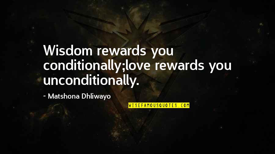 Jessica Diggins Quotes By Matshona Dhliwayo: Wisdom rewards you conditionally;love rewards you unconditionally.