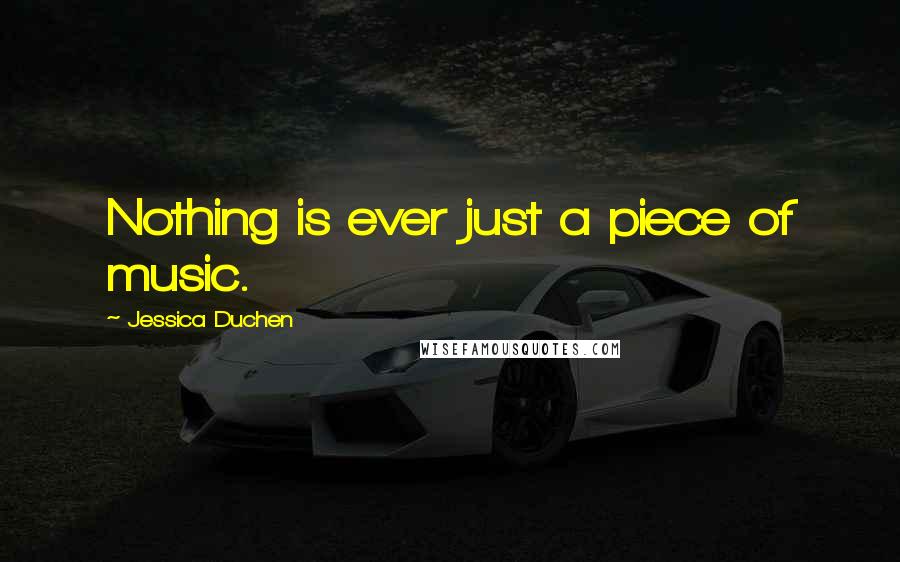 Jessica Duchen quotes: Nothing is ever just a piece of music.