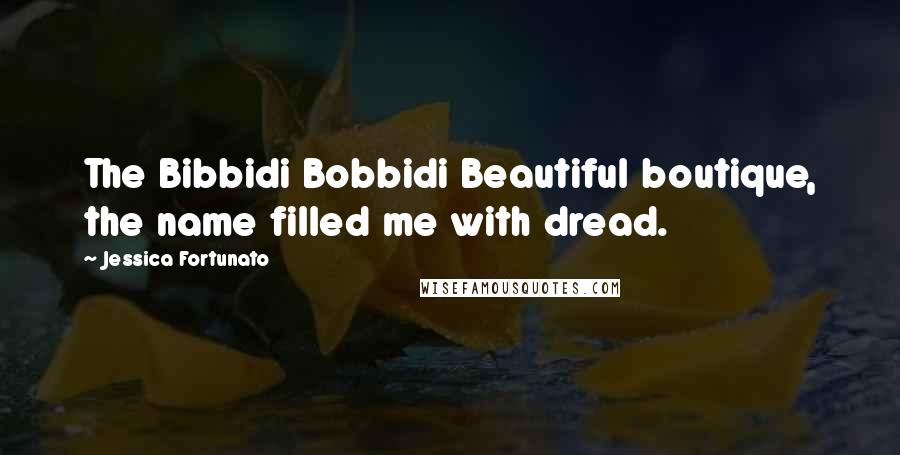 Jessica Fortunato quotes: The Bibbidi Bobbidi Beautiful boutique, the name filled me with dread.