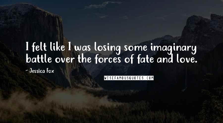 Jessica Fox quotes: I felt like I was losing some imaginary battle over the forces of fate and love.