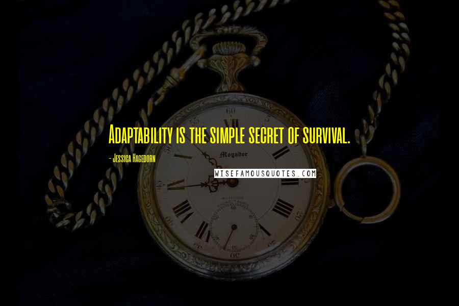 Jessica Hagedorn quotes: Adaptability is the simple secret of survival.