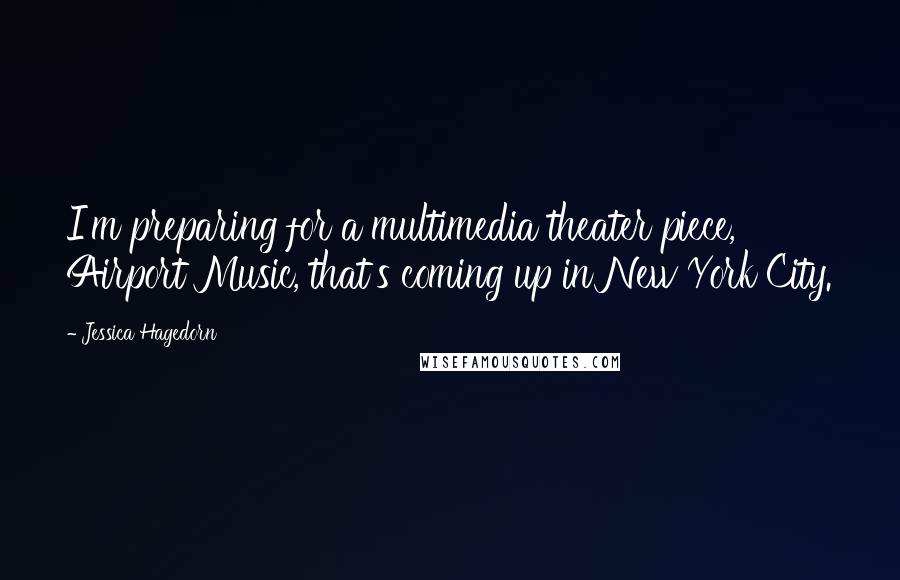 Jessica Hagedorn quotes: I'm preparing for a multimedia theater piece, Airport Music, that's coming up in New York City.