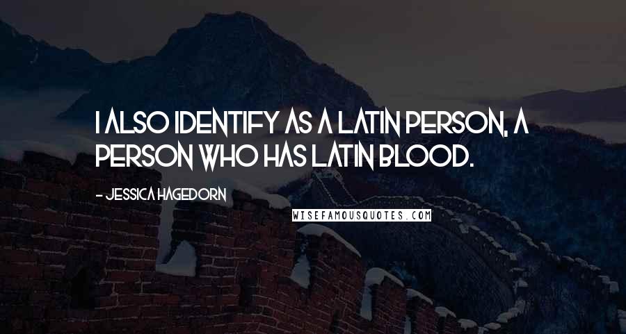 Jessica Hagedorn quotes: I also identify as a Latin person, a person who has Latin blood.