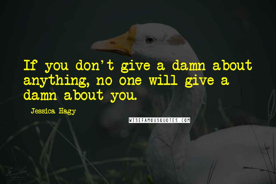 Jessica Hagy quotes: If you don't give a damn about anything, no one will give a damn about you.