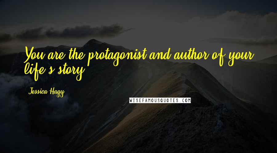 Jessica Hagy quotes: You are the protagonist and author of your life's story.