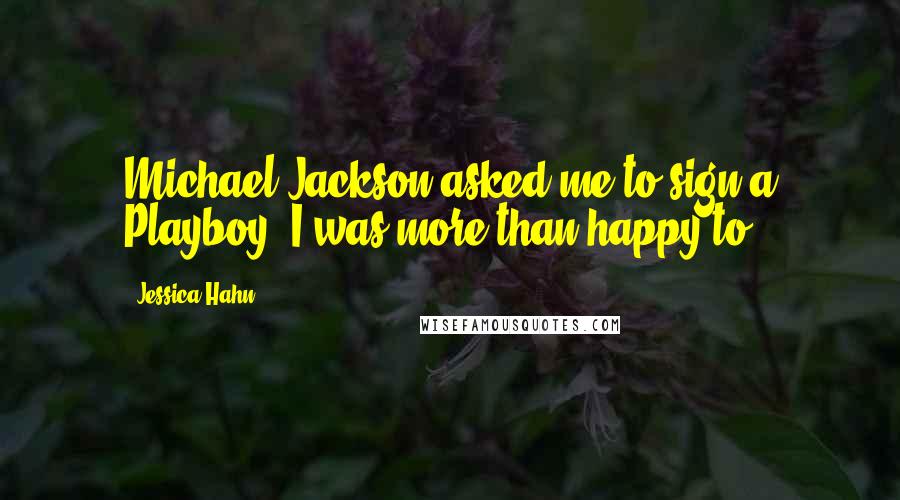 Jessica Hahn quotes: Michael Jackson asked me to sign a Playboy. I was more than happy to.