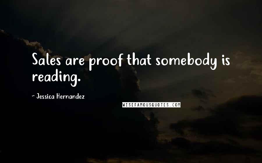 Jessica Hernandez quotes: Sales are proof that somebody is reading.