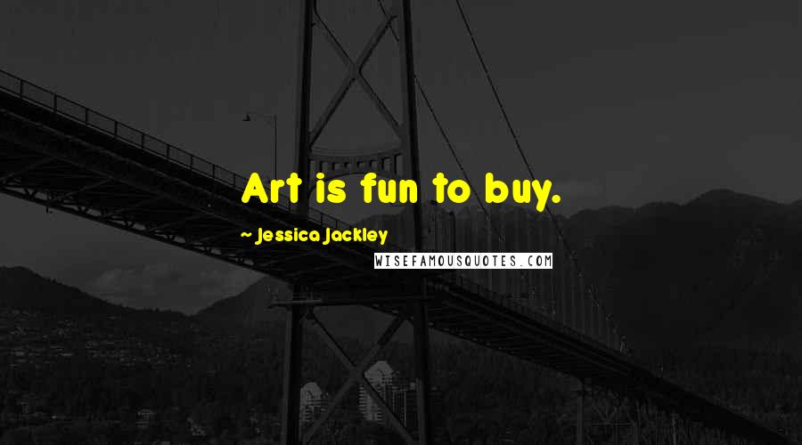 Jessica Jackley quotes: Art is fun to buy.