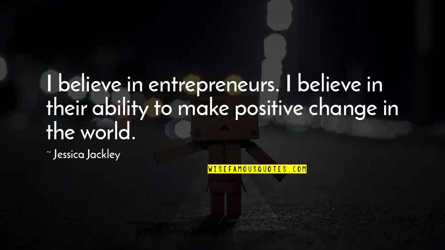Jessica Jackley Quotes By Jessica Jackley: I believe in entrepreneurs. I believe in their