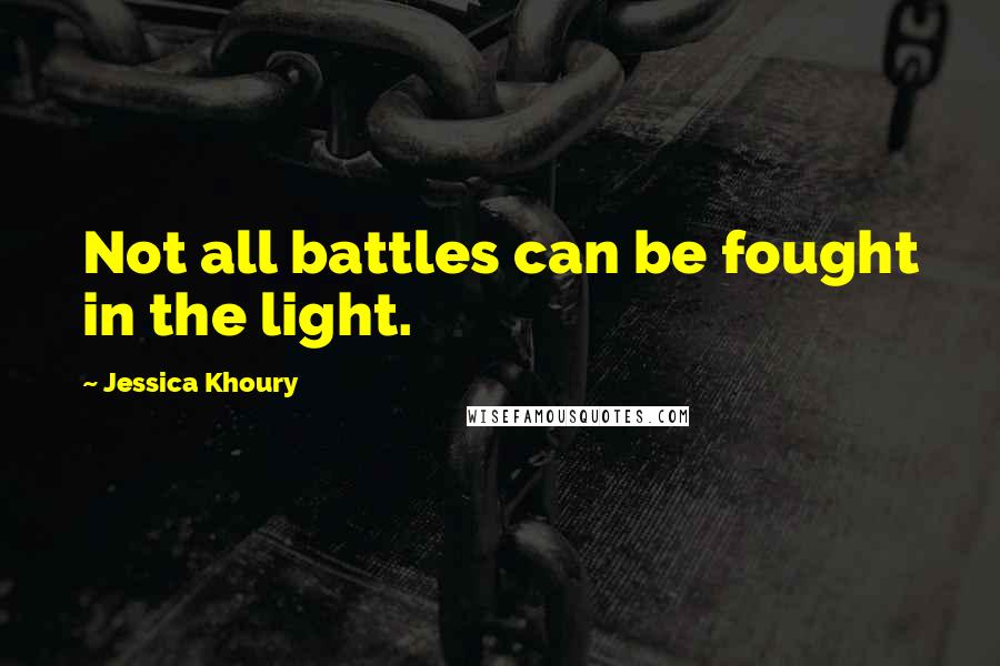 Jessica Khoury quotes: Not all battles can be fought in the light. Jessica Khoury quotes: Not all battles can be fought in the light.