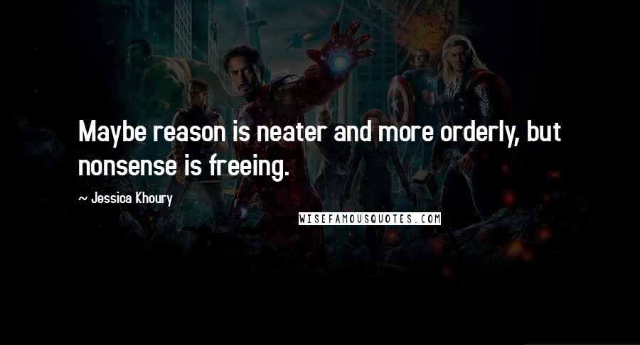 Jessica Khoury quotes: Maybe reason is neater and more orderly, but nonsense is freeing. Jessica Khoury quotes: Maybe reason is neater and more orderly, but nonsense is freeing.