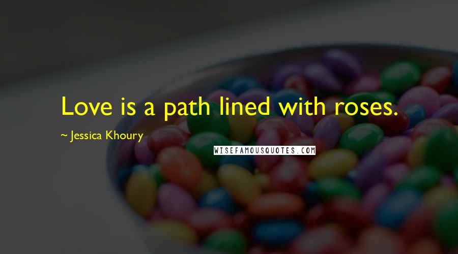 Jessica Khoury quotes: Love is a path lined with roses.