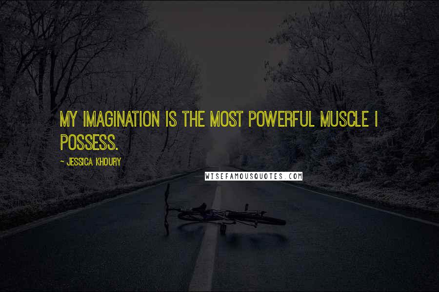Jessica Khoury quotes: My imagination is the most powerful muscle I possess.