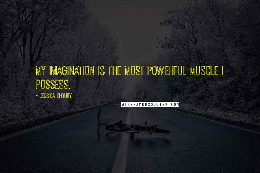 Jessica Khoury quotes: My imagination is the most powerful muscle I possess. Jessica Khoury quotes: My imagination is the most powerful muscle I possess.