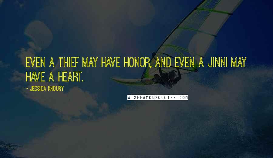 Jessica Khoury quotes: Even a thief may have honor, and even a jinni may have a heart.