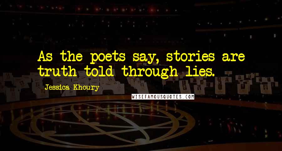 Jessica Khoury quotes: As the poets say, stories are truth told through lies.