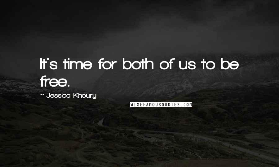 Jessica Khoury quotes: It's time for both of us to be free. Jessica Khoury quotes: It's time for both of us to be free.