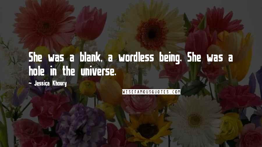 Jessica Khoury quotes: She was a blank, a wordless being. She was a hole in the universe.