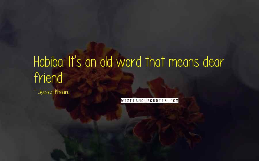 Jessica Khoury quotes: Habiba. It's an old word that means dear friend.