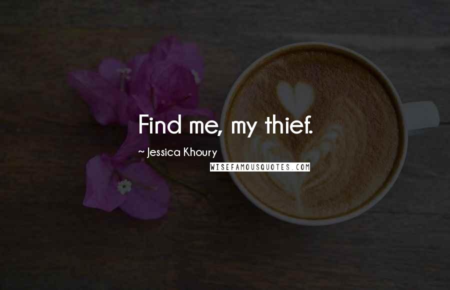 Jessica Khoury quotes: Find me, my thief.