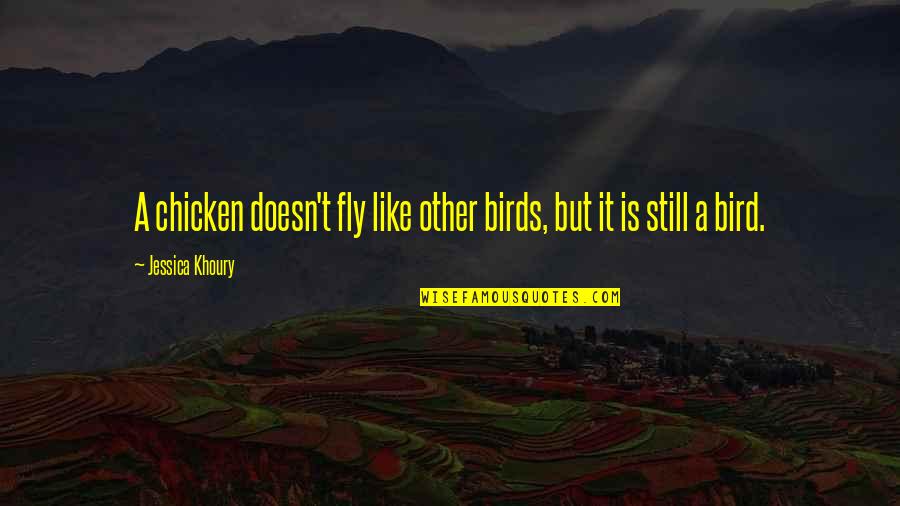 Jessica Khoury Quotes By Jessica Khoury: A chicken doesn't fly like other birds, but