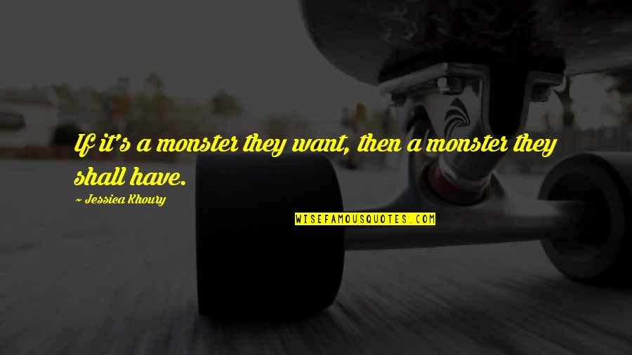 Jessica Khoury Quotes By Jessica Khoury: If it's a monster they want, then a