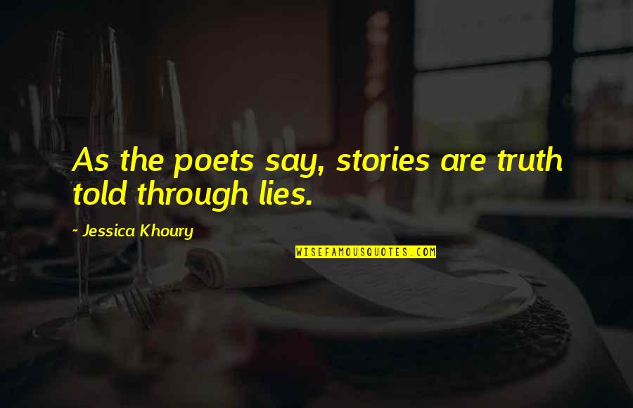 Jessica Khoury Quotes By Jessica Khoury: As the poets say, stories are truth told