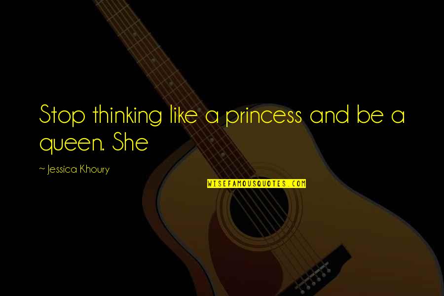 Jessica Khoury Quotes By Jessica Khoury: Stop thinking like a princess and be a